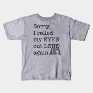 Sorry I rolled my eyes out loud again. Kids T-Shirt